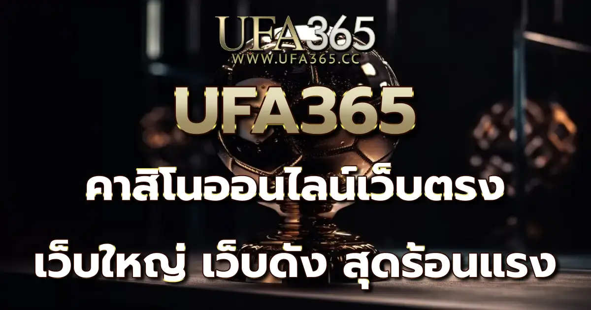 คาสิโนออนไลน์เว็บตรง UFA365 เว็บใหญ่ เว็บดัง สุดร้อนแรง